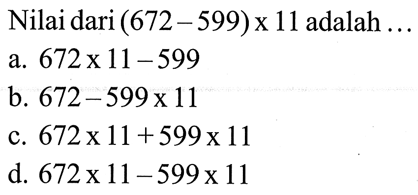 Nilai dari (672 - 599) x 11 adalah