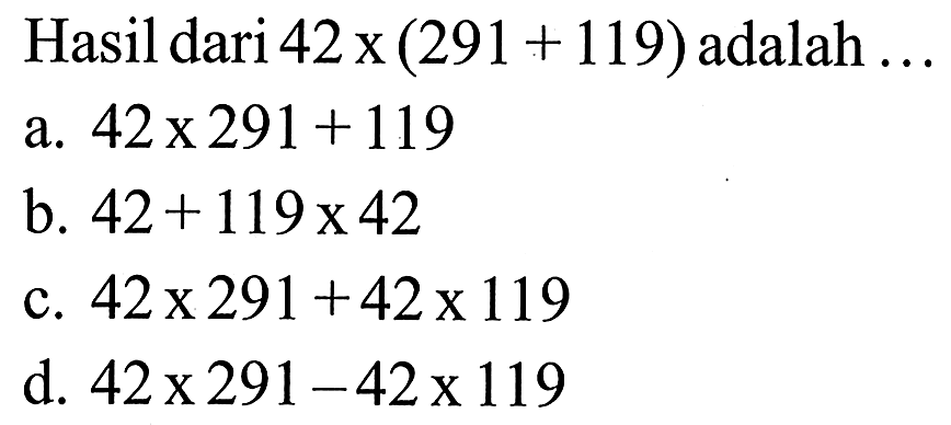 Hasil dari 42 x (291 + 119) adalah ...