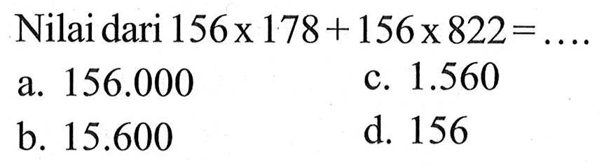 Nilai dari 156 x 178 + 156 x 822 = ....