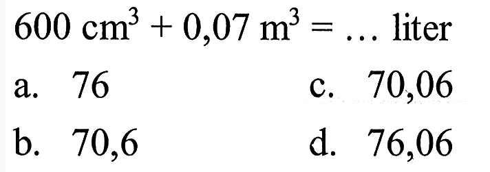 600 cm^3 + 0,07 m^3 = ... liter