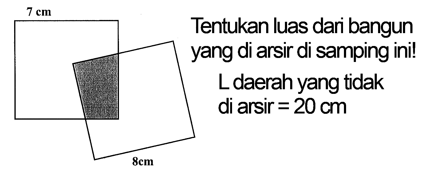 Tentukan luas dari bangun yang di arsir di samping ini! L daerah yang tidak di arsir = 20 cm 7 cm 8 cm