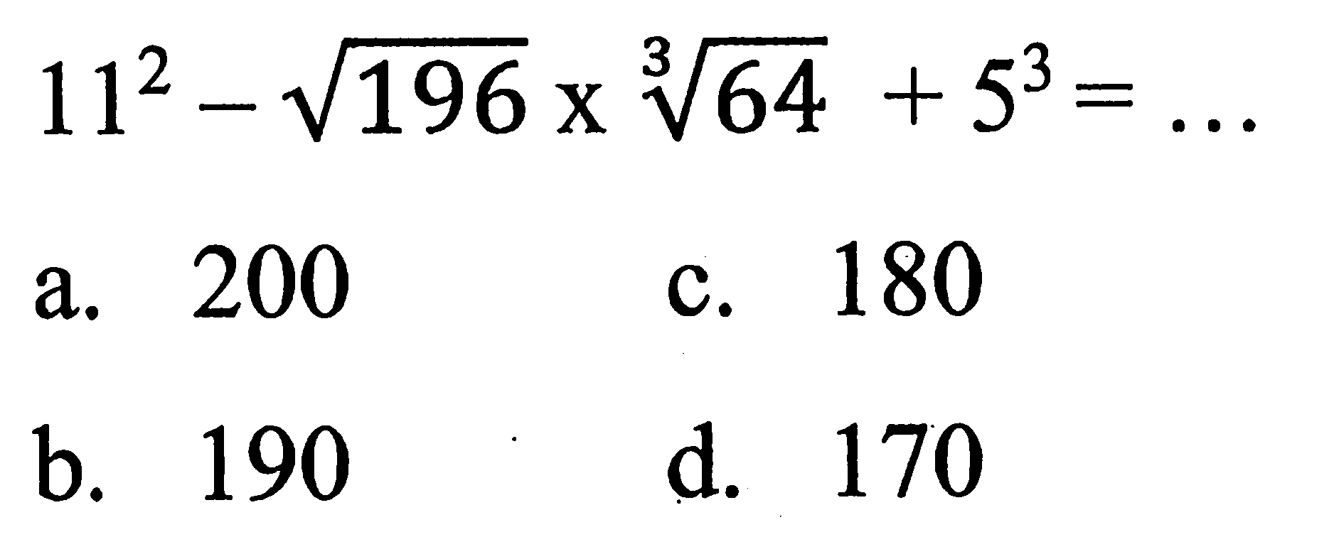 11^2 - akar(196) x (64)^(1/3) + 5^3 = ...