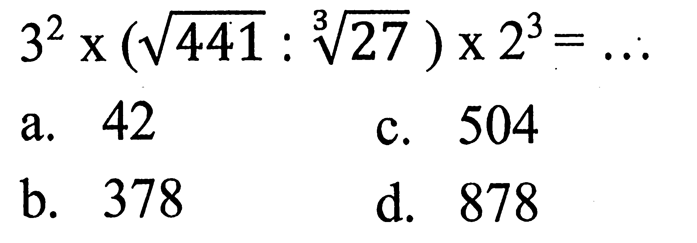 
3^2 x akar(441) : 27^(1/3) x 2^3=...

