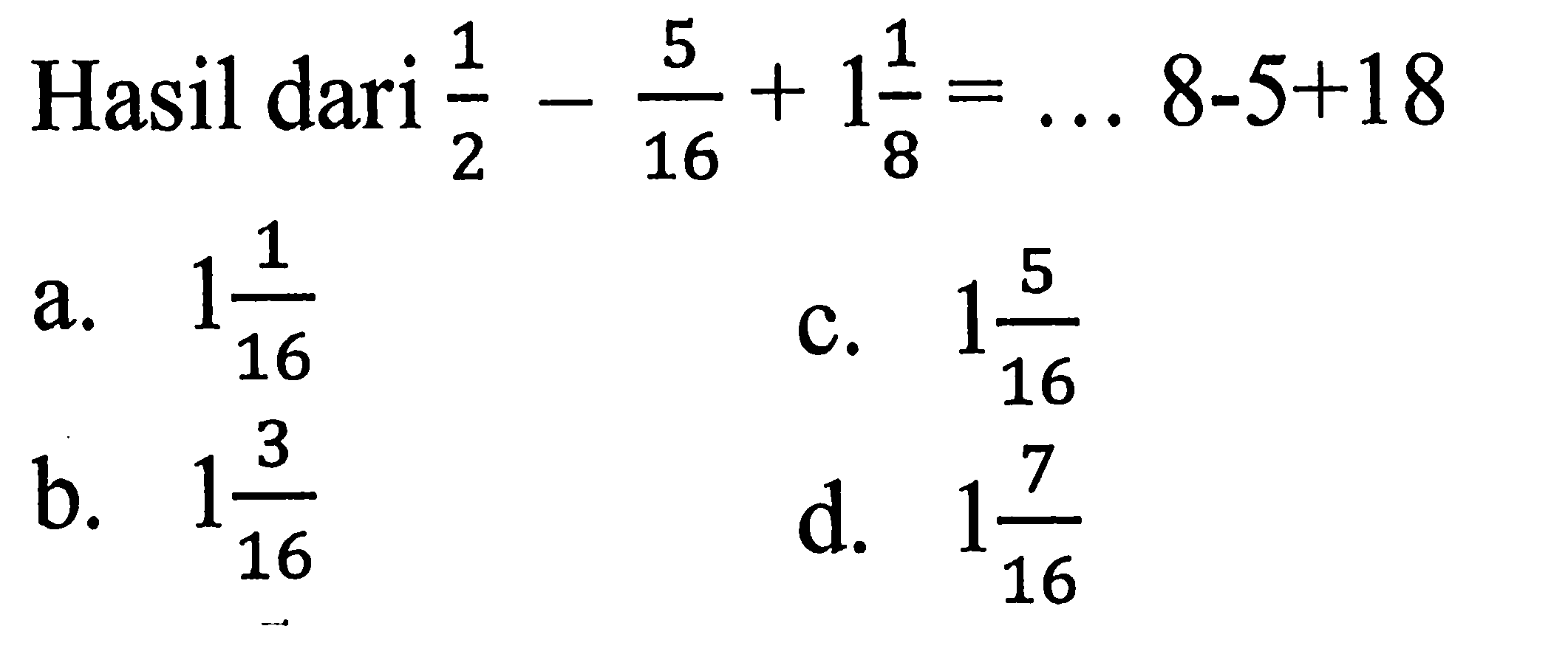 Hasil dari 1/2 - 5/16 + 1 1/8 = ... 8-5+18