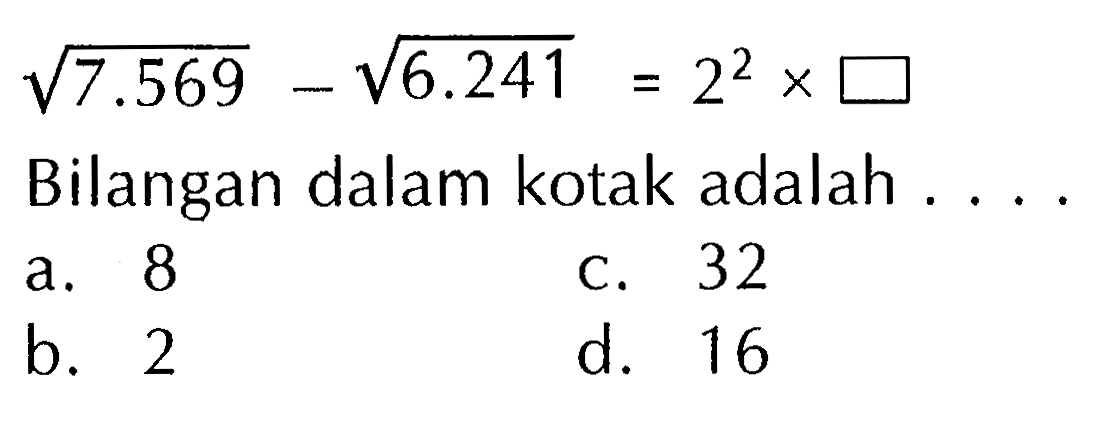 akar(7.569) - akar(6.241)=2^(2) x kotak Bilangan dalam kotak adalah ....