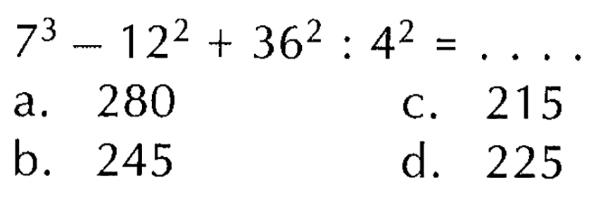 
7^3-12^2+36^2: 4^2=...

