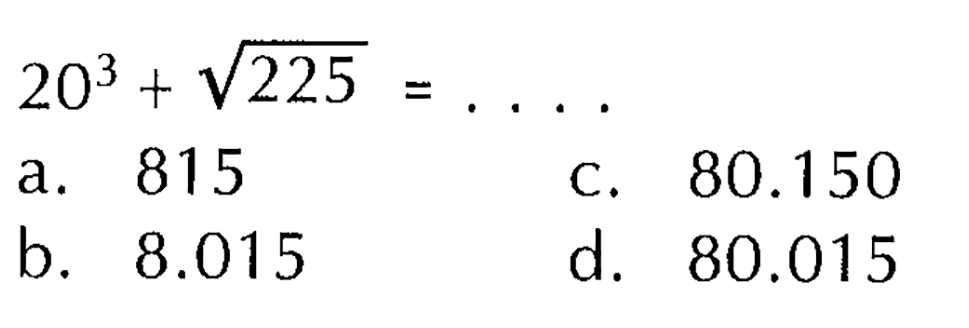 
20^3+akar(225)=...

