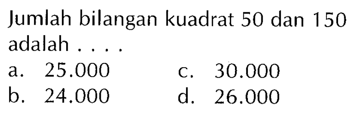 Jumlah bilangan kuadrat 50 dan 150 adalah ....