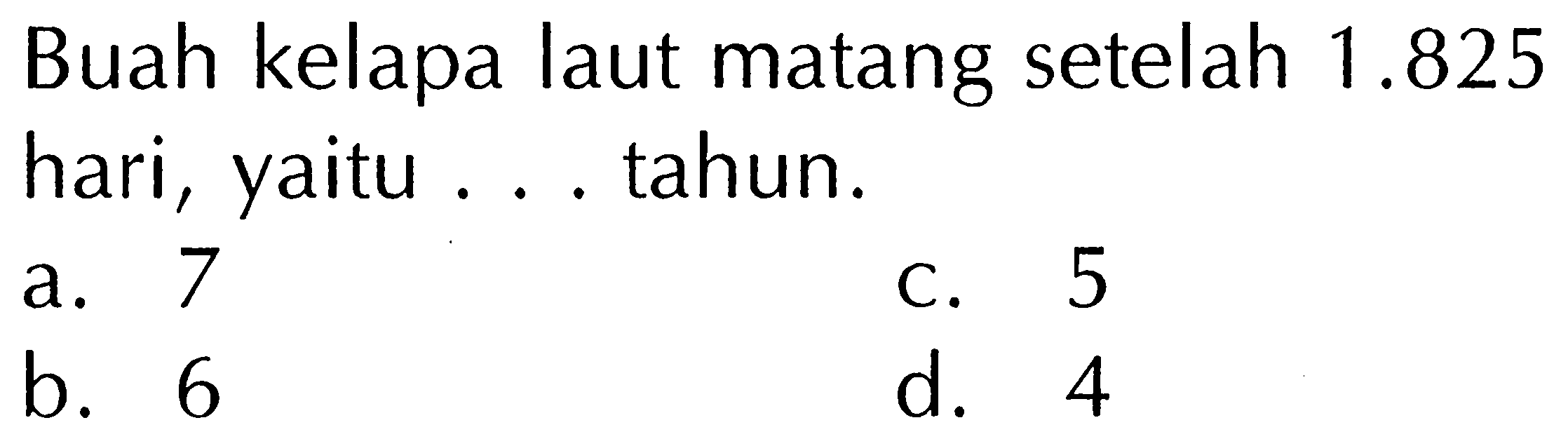 Buah kelapa laut matang setelah 1.825 hari, yaitu ... tahun.