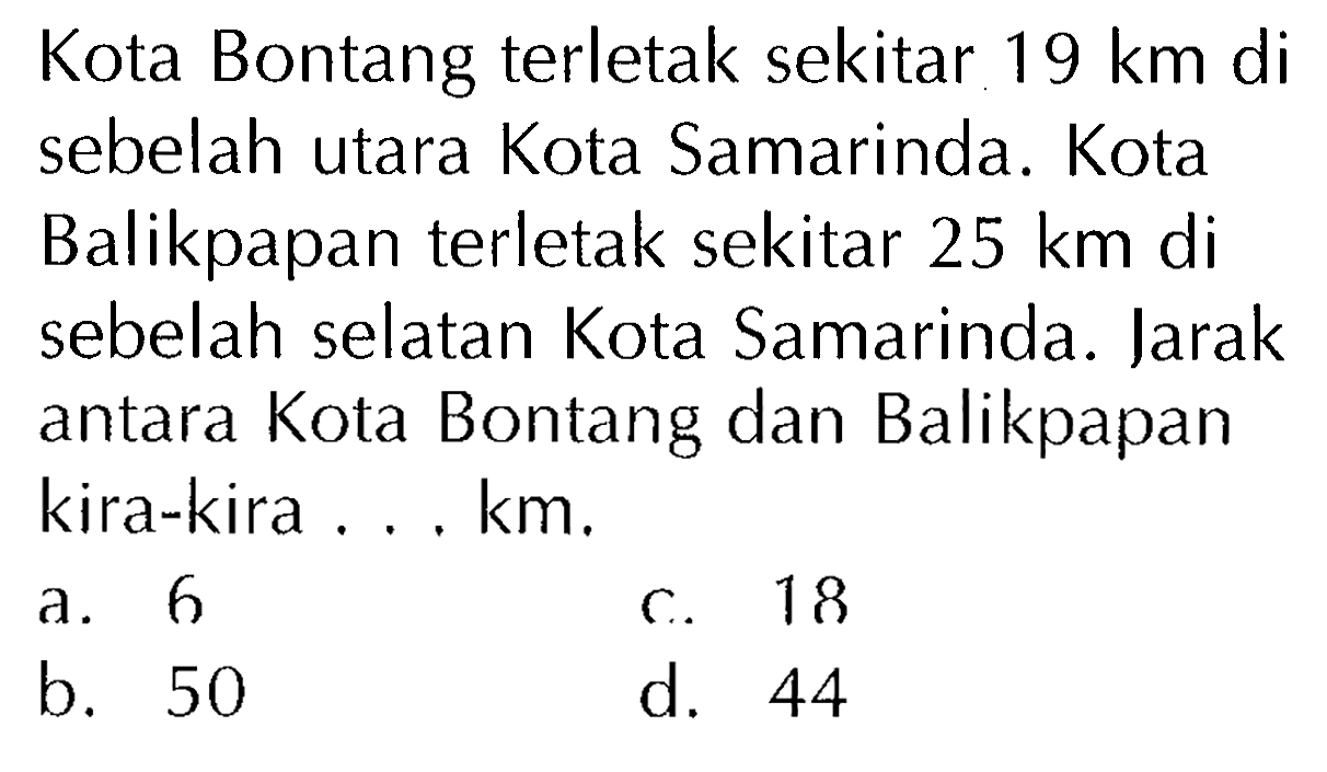 Kota Bontang terletak sekitar 19 km di sebelah utara Kota Samarinda. Kota Balikpapan terletak sekitar 25 km di sebelah selatan Kota Samarinda. Jarak antara Kota Bontang dan Balikpapan kira-kira ... km.