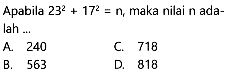 Apabila 23^2+17^2=n, maka nilai n adalah...
