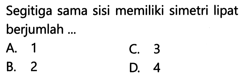 Segitiga sama sisi memiliki simetri lipat berjumlah ... 