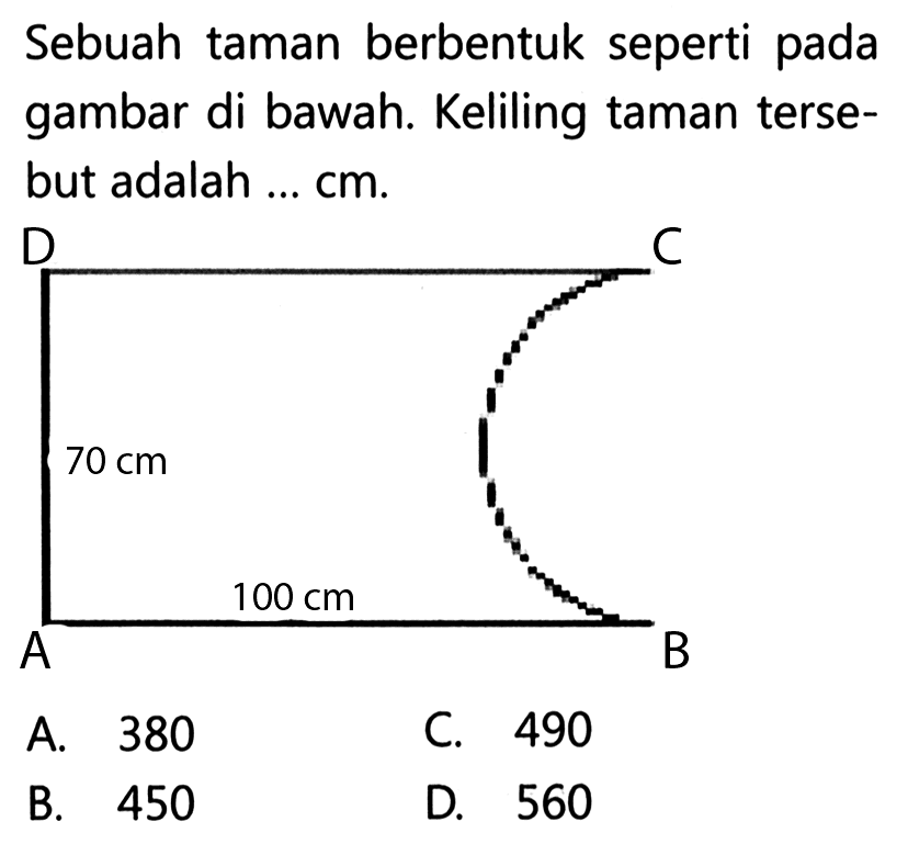 Sebuah taman berbentuk seperti pada gambar di bawah. Keliling taman terse- but adalah ... cm. 70 cm 100 cm