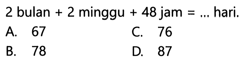 2 bulan + 2 minggu + 48 jam = ... hari,