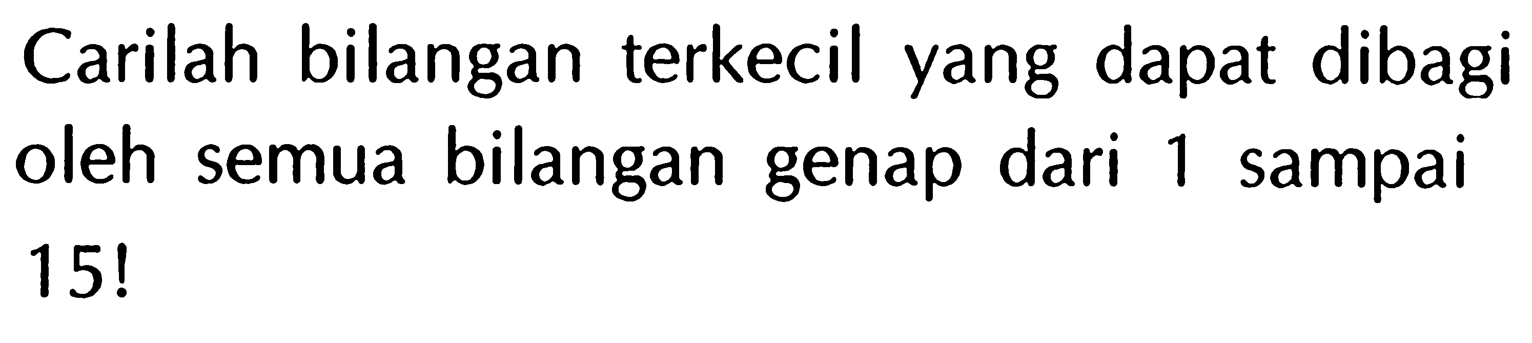 Carilah bilangan terkecil yang dapat dibagi oleh semua bilangan genap dari 1 sampai 15 !