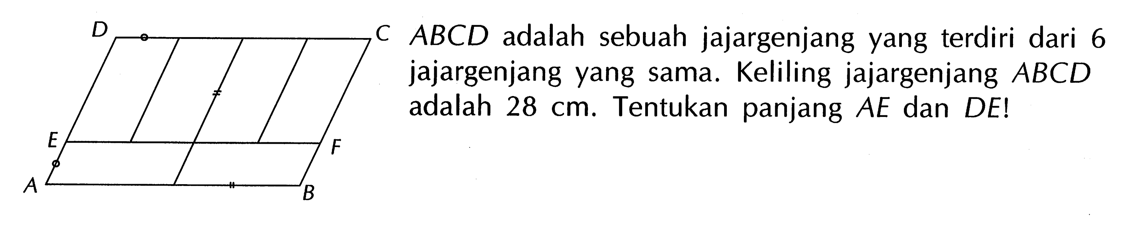 ABCD adalah sebuah jajargenjang yang terdiri dari 6 jajargenjang yang sama. Keliling jajargenjang ABCD adalah 28 cm. Tentukan panjang AE dan DE!