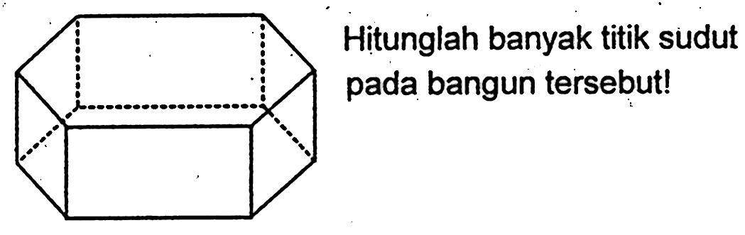 Hitunglah banyak titik sudut pada bangun tersebut!
(prisma segienam)