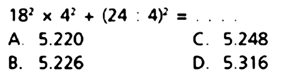 18^2 x 4^2 + (24: 4)^2=.... 