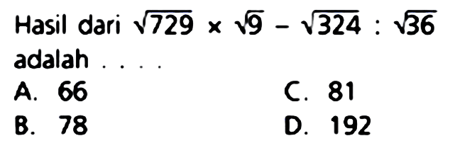 Hasil dari akar(729) x akar(9) - akar(324) : akar(36) adalah ...