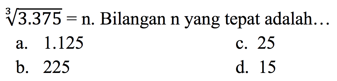 (3.375)^(1/3) = n. Bilangan n yang tepat adalah ....