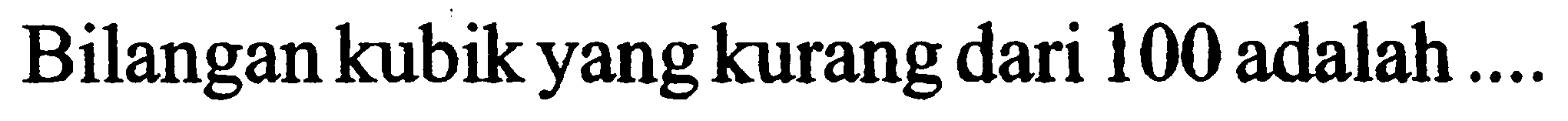 Bilangan kubik yang kurang dari 100 adalah ....