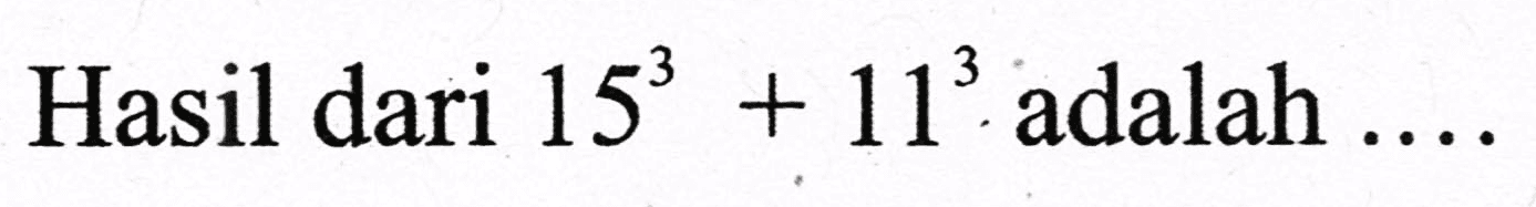 Hasil dari  15^(3)+11^(3)  adalah  ...