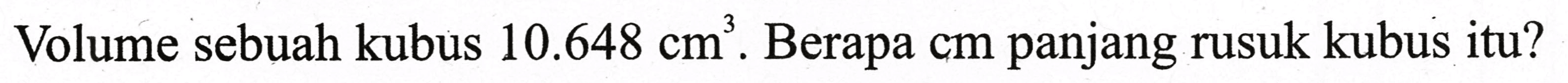 Volume sebuah kubus  10.648 cm^(3) . Berapa  cm  panjang rusuk kubus itu?