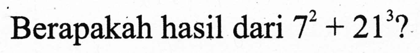 Berapakah hasil dari  7^(2)+21^(3) ?