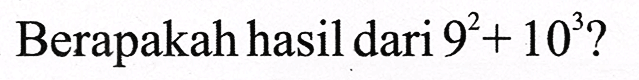 Berapakah hasil dari  9^(2)+10^(3) ?
