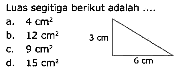 Luas segitiga berikut adalah ....
a.  4 cm^(2) 
b.   12 cm^(2) 
c.  9 cm^(2) 
d.  15 cm^(2) 