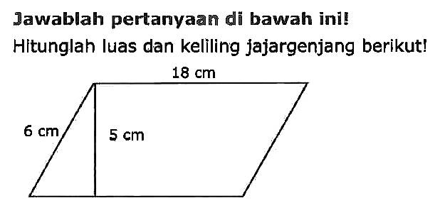 Jawablah pertanyaan di bawah ini! Hitunglah luas dan keliling jajargenjang berikut!