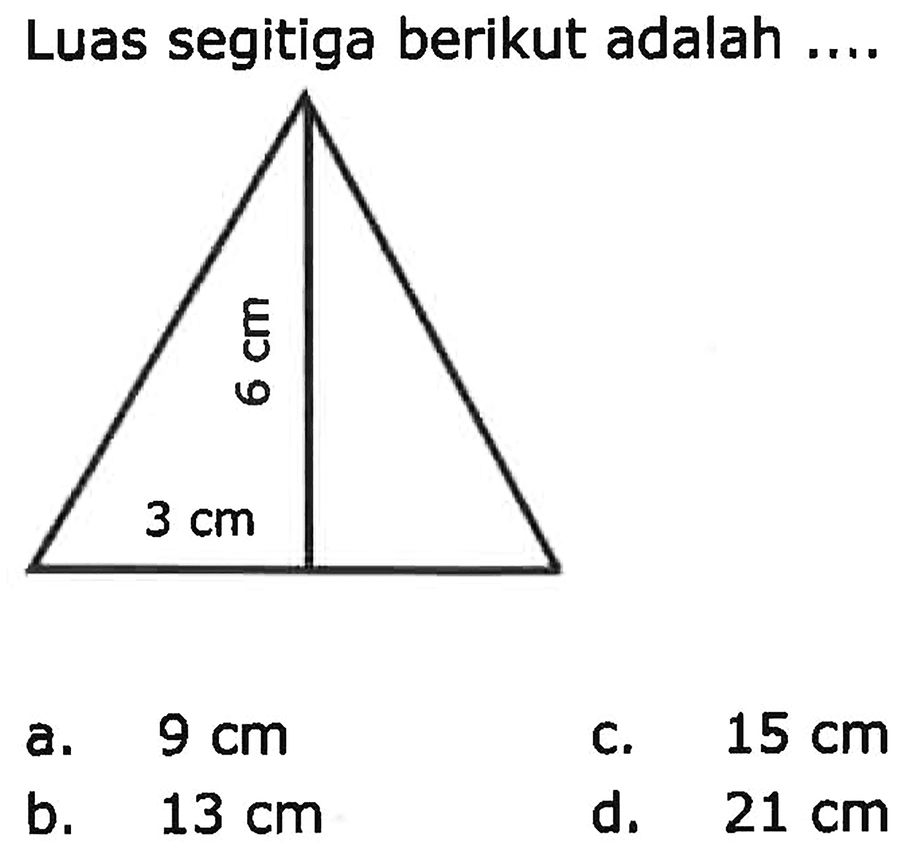 Luas segitiga berikut adalah ....
a.  9 cm 
c.  15 cm 
b.   13 cm 
d.  21 cm 