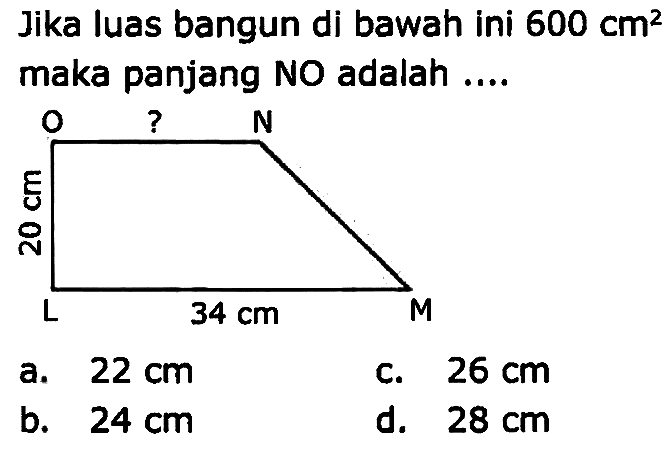 Jika luas bangun di bawah ini  600 cm^2  maka panjang NO adalah ....
a.  22 cm 
c.  26 cm 
b.  24 cm 
d.  28 cm 