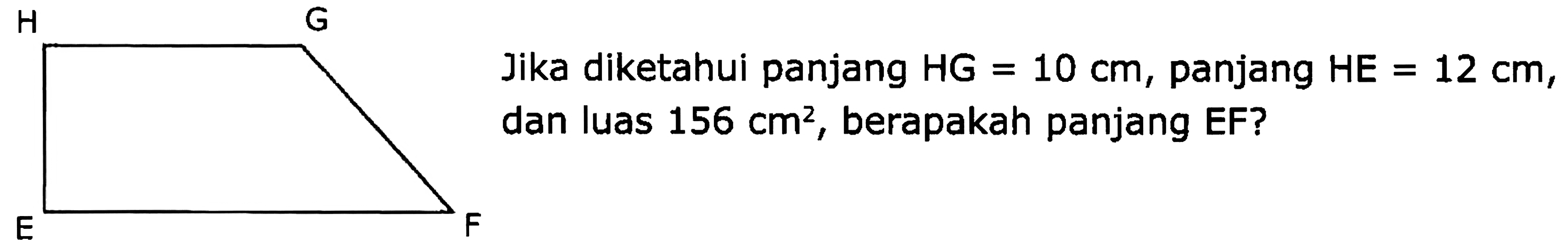 Jika diketahui panjang  (HG)=10 cm , panjang  (HE)=12 cm , dan luas  156 cm^2 , berapakah panjang EF?