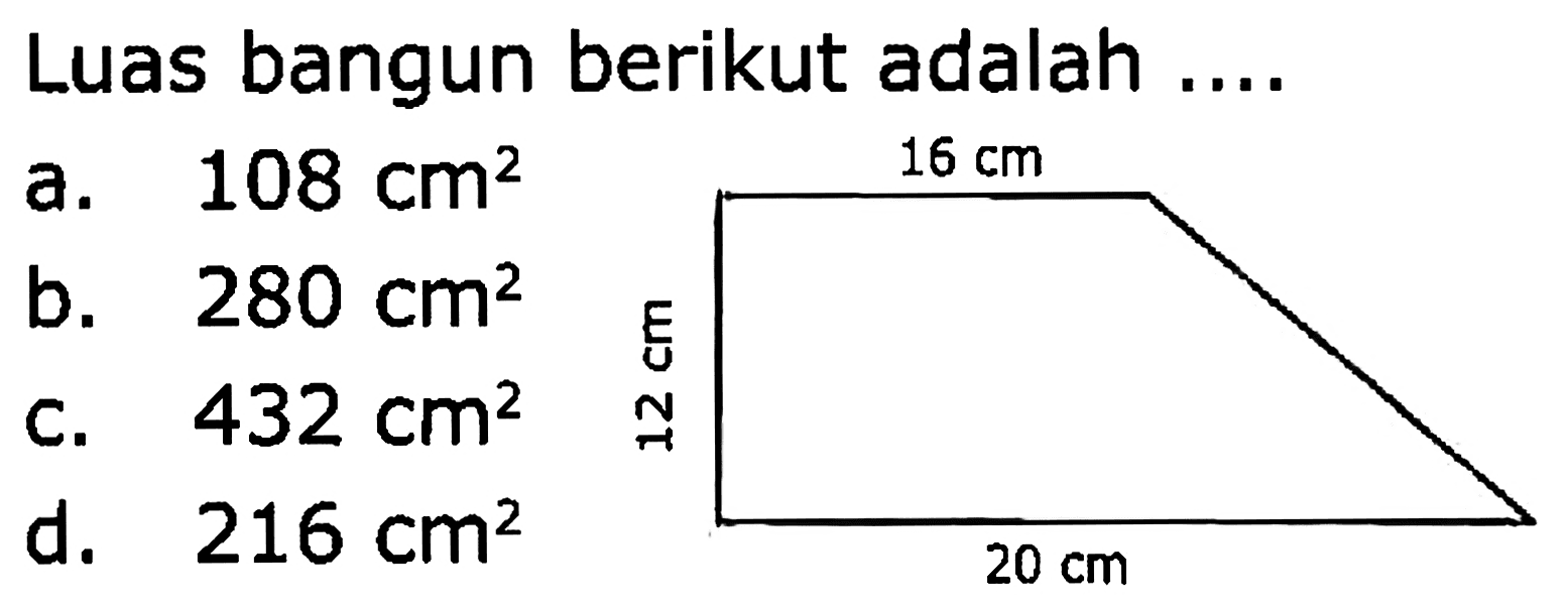 Luas bangun berikut adalah ....
a.  108 cm^(2)  b.  280 cm^(2)  C.  432 cm^(2)  d.  216 cm^(2) 