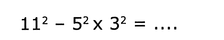 11^(2)-5^(2) x 3^(2)=...