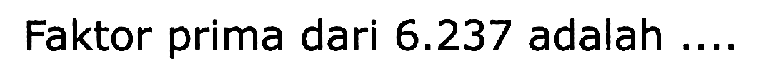 Faktor prima dari  6.237  adalah ....