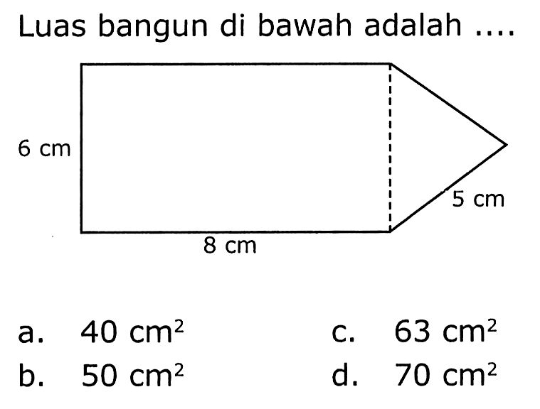 Luas bangun di bawah adalah ....
a.  40 cm^(2) 
C.  63 cm^(2) 
b.  50 cm^(2) 
d.  70 cm^(2) 