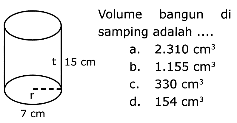 Volume bangun samping adalah .... a.  2.310 cm^(3)  b.  1.155 cm^(3)  c.  330 cm^(3)  d.  154 cm^(3)