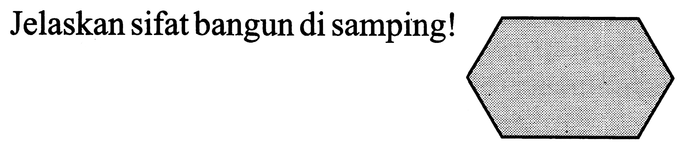 Jelaskan sifat bangun di samping! 
(segienam)