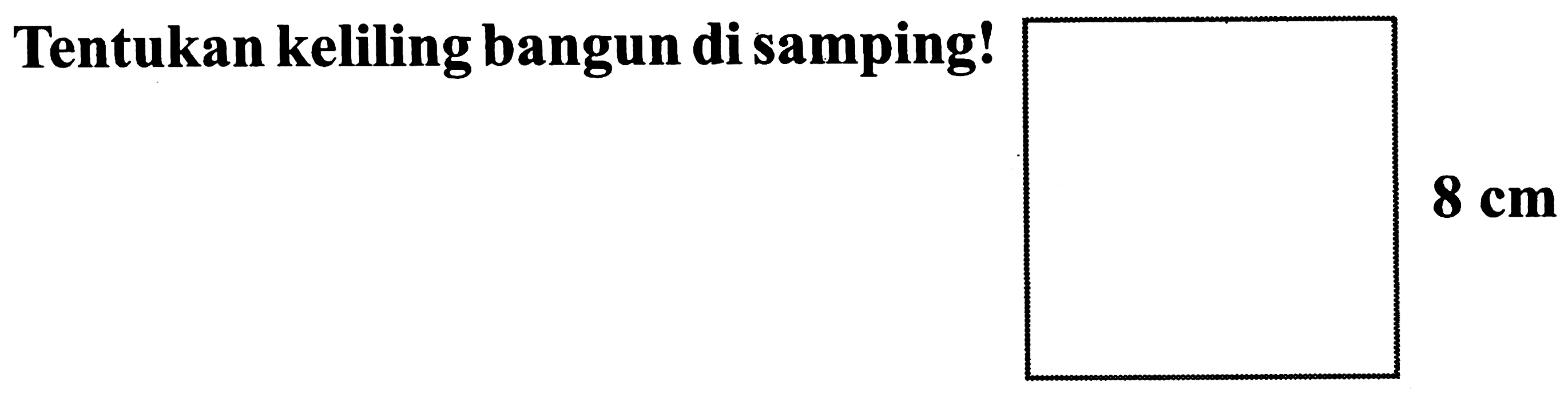 Tentukan keliling bangun di samping!
 8 cm 