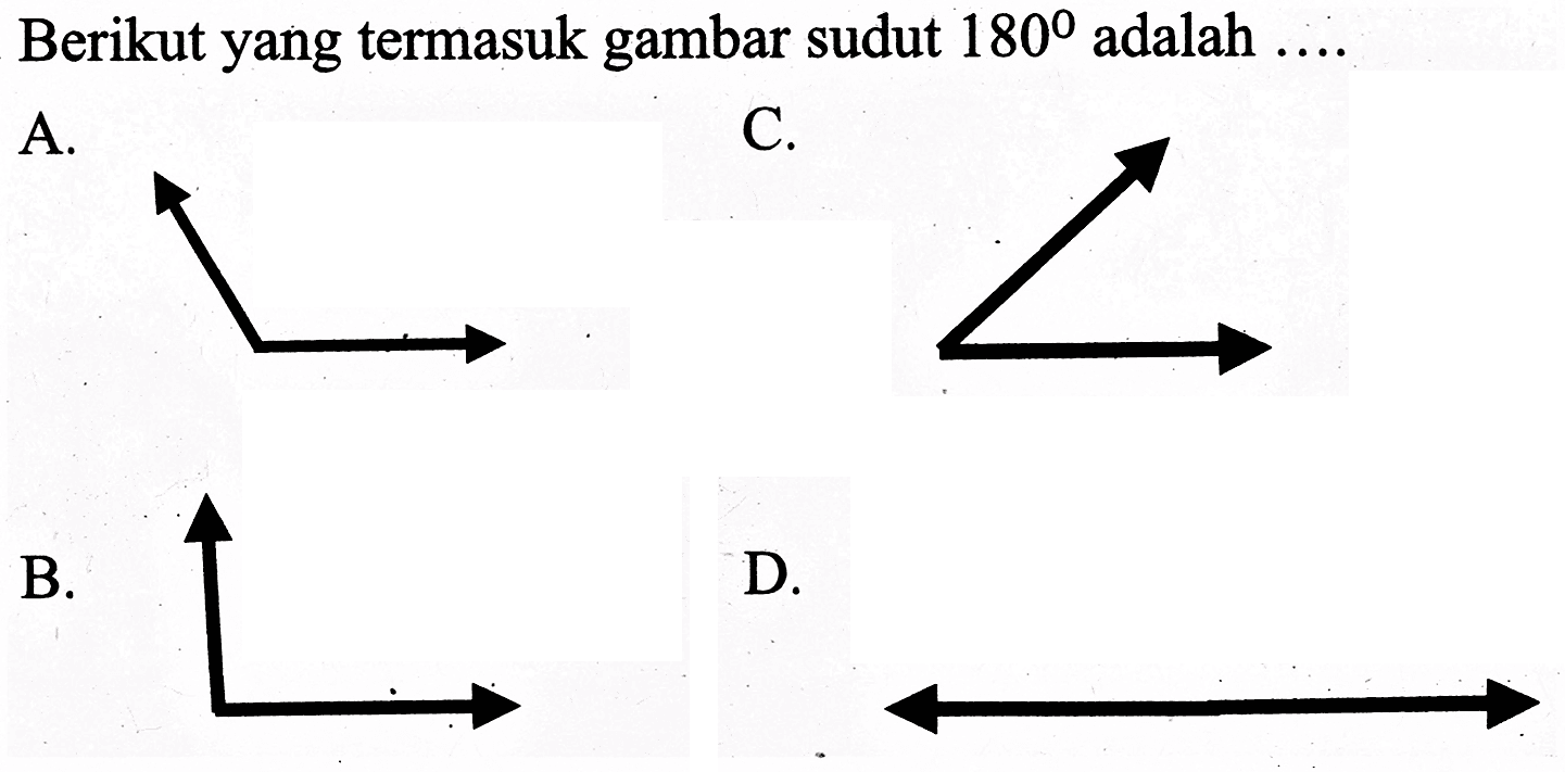 Berikut yang termasuk gambar sudut 180 adalah ....
A. C. B. D.