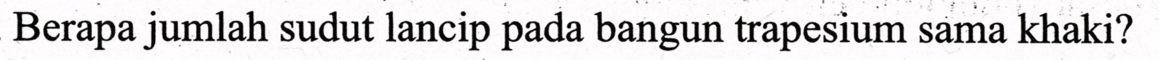 Berapa jumlah sudut lancip pada bangun trapesium sama khaki?