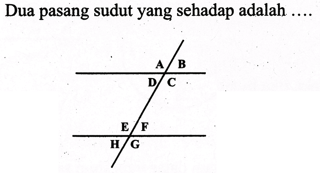 Dua pasang sudut yang sehadap adalah .... A B C D E F G H