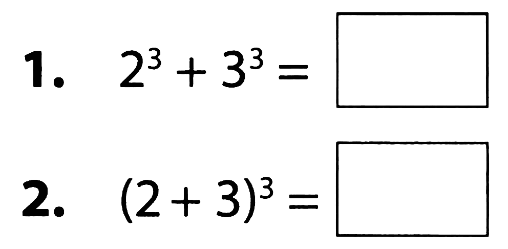 1.  2^(3)+3^(3)= 
2.  (2+3)^(3)= 