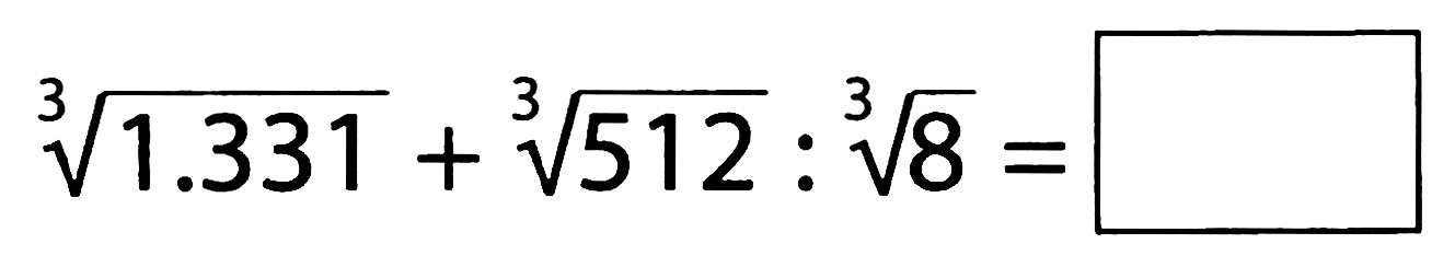 akar pangkat 3 dari (1.331)+akar pangkat 3 dari (512): akar pangkat 3 dari (8)=