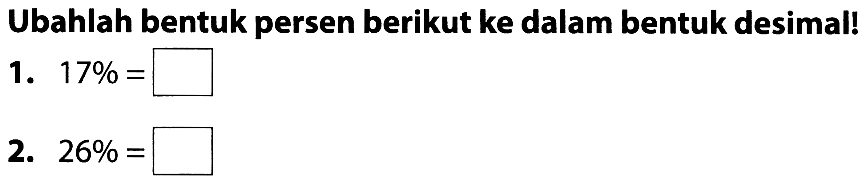 Ubahlah bentuk persen berikut ke dalam bentuk desimal!
1.  17 %= 
2.  26 %= 