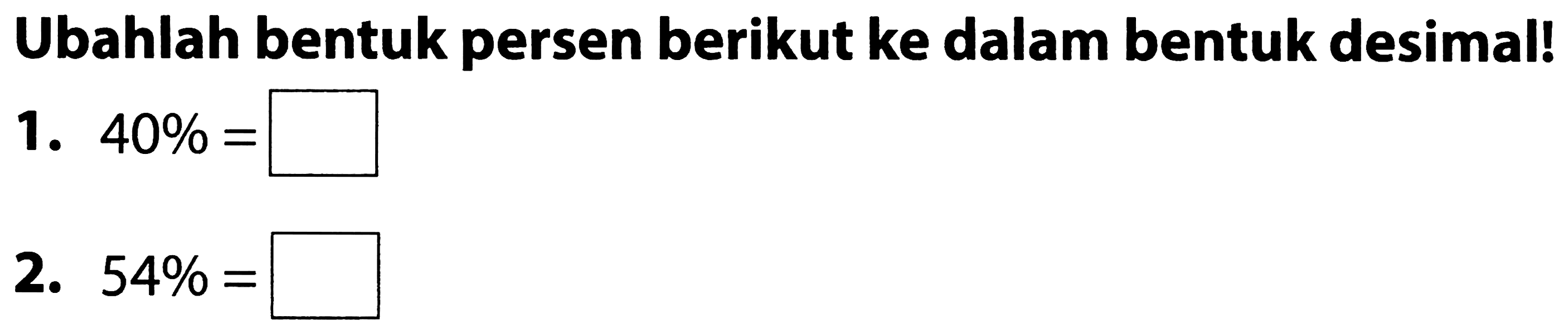 Ubahlah bentuk persen berikut ke dalam bentuk desimal!
1.  40 %= 
2.  54 %= 