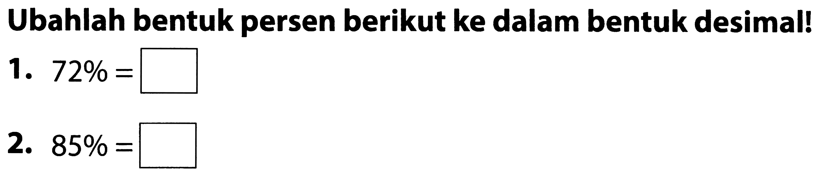 Ubahlah bentuk persen berikut ke dalam bentuk desimal!
1.  72 %= 
2.  85 %= 