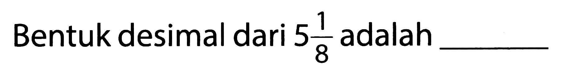 Bentuk desimal dari  5 (1)/(8)  adalah